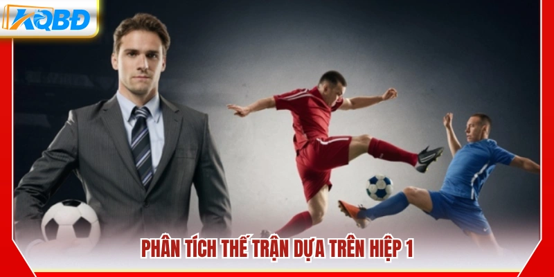 Đánh giá diễn biến trận đấu dựa vào hiệp 1