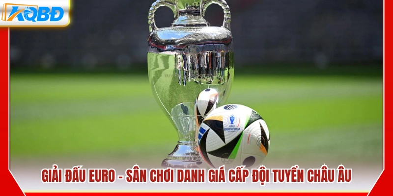 Giải đấu Euro – Giải đấu danh giá bậc nhất khu vực