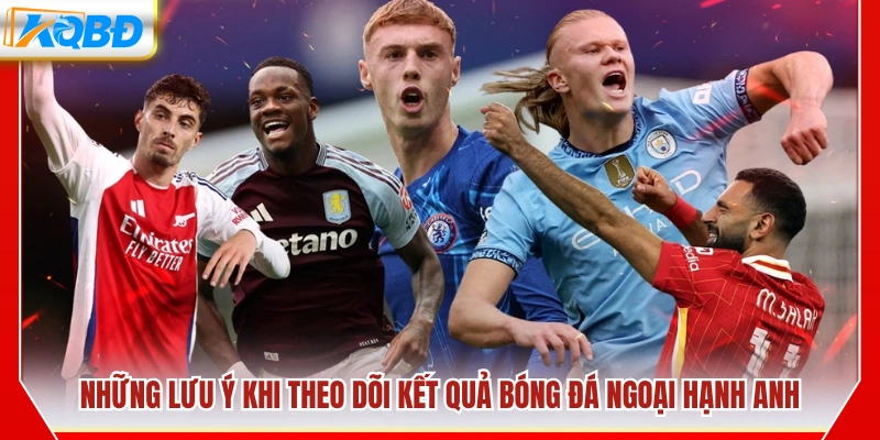 Các điểm cần chú ý khi xem KQBD Ngoại hạng Anh