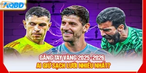 Găng Tay Vàng 2025-2026 – Ai Giữ Sạch Lưới Nhiều Nhất?